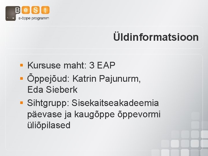 Üldinformatsioon § Kursuse maht: 3 EAP § Õppejõud: Katrin Pajunurm, Eda Sieberk § Sihtgrupp: