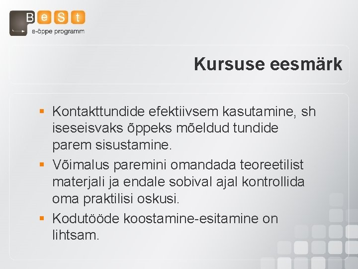 Kursuse eesmärk § Kontakttundide efektiivsem kasutamine, sh iseseisvaks õppeks mõeldud tundide parem sisustamine. §