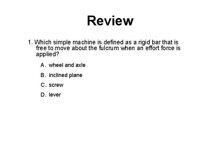 Review 1. Which simple machine is defined as a rigid bar that is free
