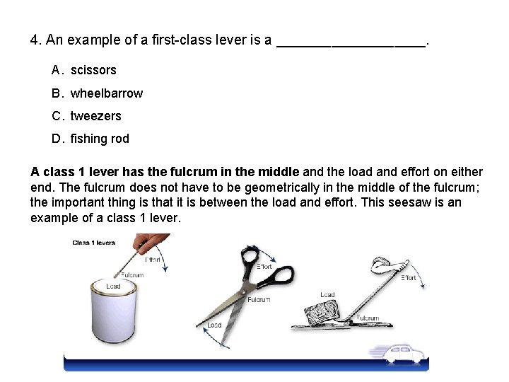 4. An example of a first-class lever is a __________. A. scissors B. wheelbarrow