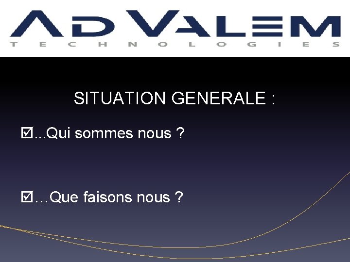 Avantages SITUATION GENERALE : …Qui sommes nous ? …Que faisons nous ? 