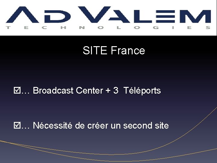 Inconvénients SITE France … Broadcast Center + 3 Téléports … Nécessité de créer un