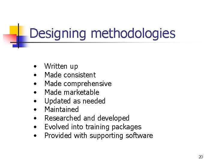 Designing methodologies • • • Written up Made consistent Made comprehensive Made marketable Updated
