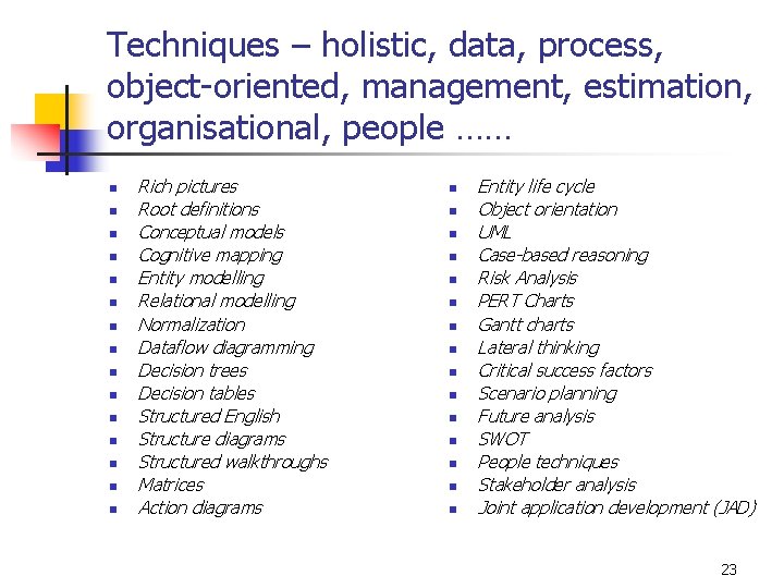 Techniques – holistic, data, process, object-oriented, management, estimation, organisational, people …… n n n