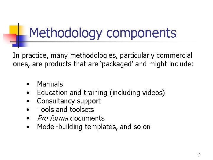 Methodology components In practice, many methodologies, particularly commercial ones, are products that are ‘packaged’