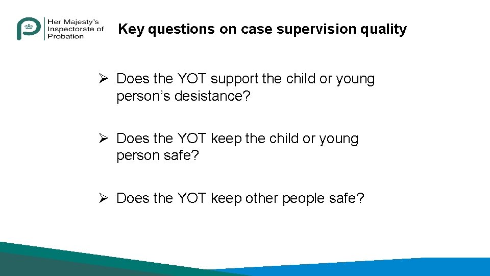 Key questions on case supervision quality Ø Does the YOT support the child or