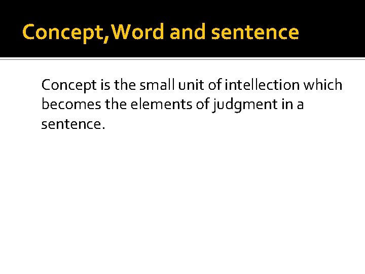 Concept, Word and sentence Concept is the small unit of intellection which becomes the