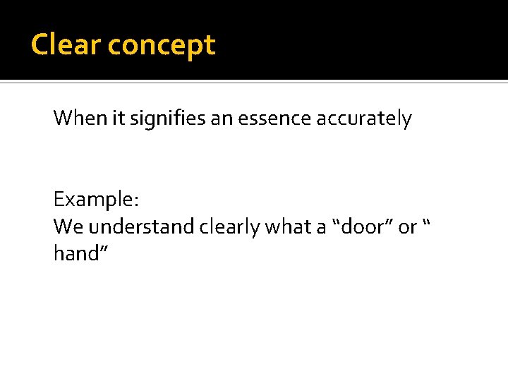 Clear concept When it signifies an essence accurately Example: We understand clearly what a
