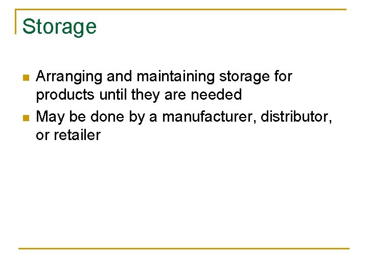 Storage n n Arranging and maintaining storage for products until they are needed May