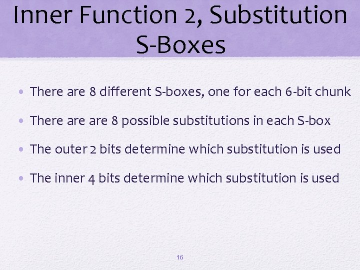 Inner Function 2, Substitution S-Boxes • There are 8 different S-boxes, one for each