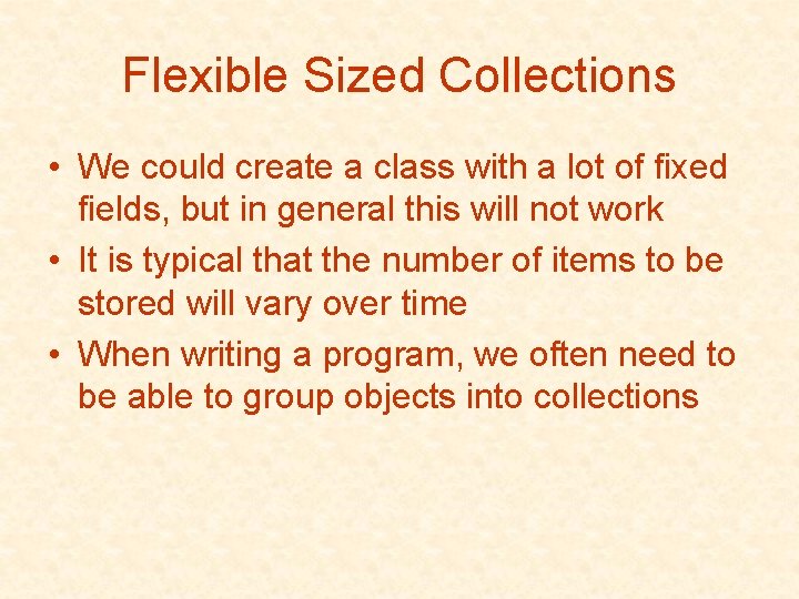 Flexible Sized Collections • We could create a class with a lot of fixed Flexible Sized Collections • We could create a class with a lot of fixed