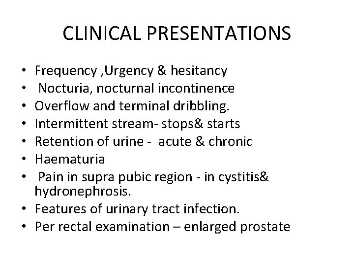 CLINICAL PRESENTATIONS Frequency , Urgency & hesitancy Nocturia, nocturnal incontinence Overflow and terminal dribbling.