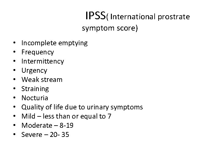 IPSS( International prostrate symptom score) • • • Incomplete emptying Frequency Intermittency Urgency Weak