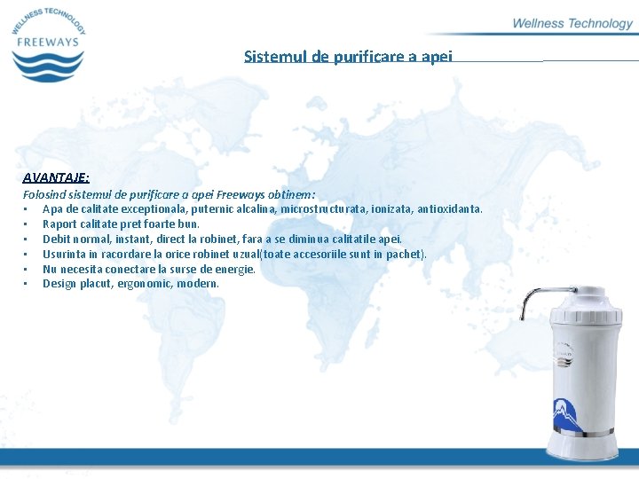 Sistemul de purificare a apei AVANTAJE: Folosind sistemul de purificare a apei Freeways obtinem: