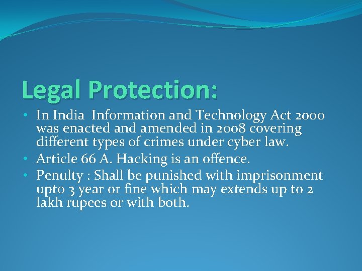 Legal Protection: • In India Information and Technology Act 2000 was enacted and amended