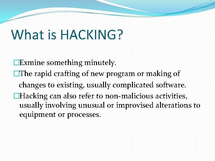 What is HACKING? �Exmine something minutely. �The rapid crafting of new program or making