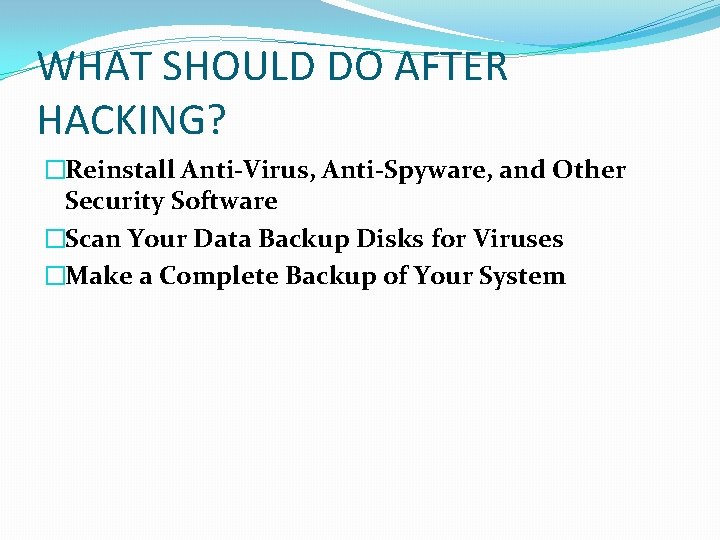 WHAT SHOULD DO AFTER HACKING? �Reinstall Anti-Virus, Anti-Spyware, and Other Security Software �Scan Your