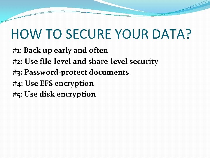 HOW TO SECURE YOUR DATA? #1: Back up early and often #2: Use file-level