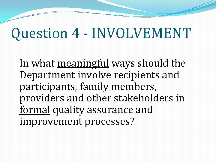 Question 4 - INVOLVEMENT In what meaningful ways should the Department involve recipients and