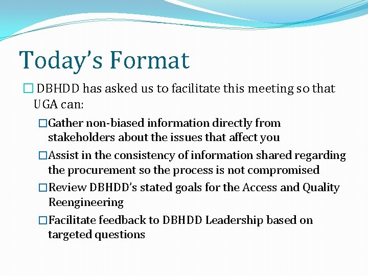 Today’s Format � DBHDD has asked us to facilitate this meeting so that UGA