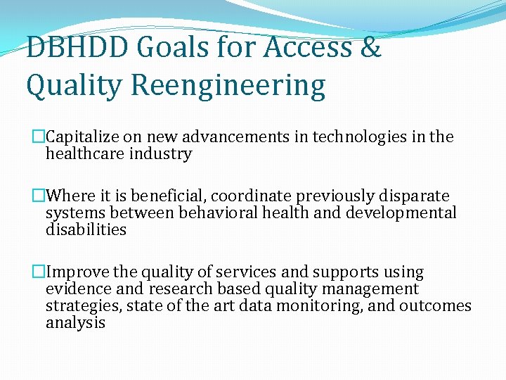 DBHDD Goals for Access & Quality Reengineering �Capitalize on new advancements in technologies in