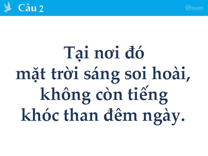 Câu 2 Tại nơi đó mặt trời sáng soi hoài, không còn tiếng khóc