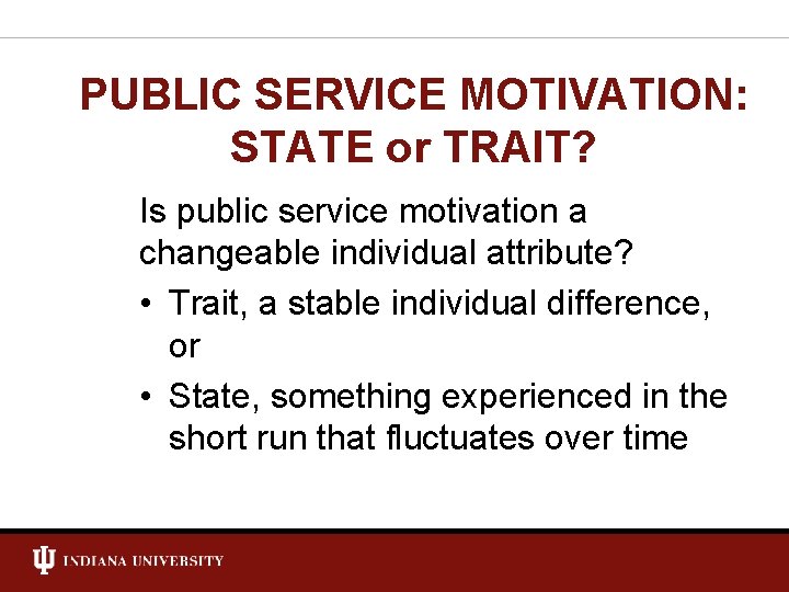 PUBLIC SERVICE MOTIVATION: STATE or TRAIT? Is public service motivation a changeable individual attribute?