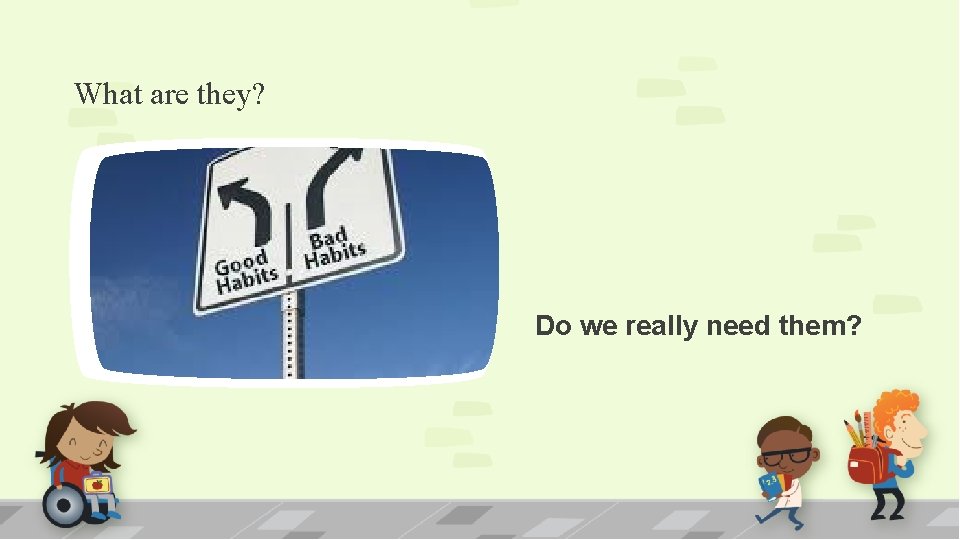 What are they? Do we really need them?  What are they? Do we really need them?