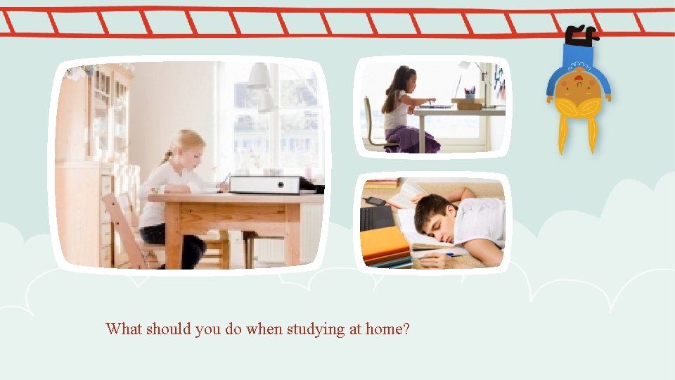 What should you do when studying at home?  What should you do when studying at home?