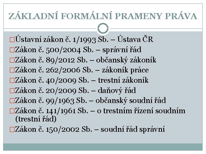 ZÁKLADNÍ FORMÁLNÍ PRAMENY PRÁVA �Ústavní zákon č. 1/1993 Sb. – Ústava ČR �Zákon č.