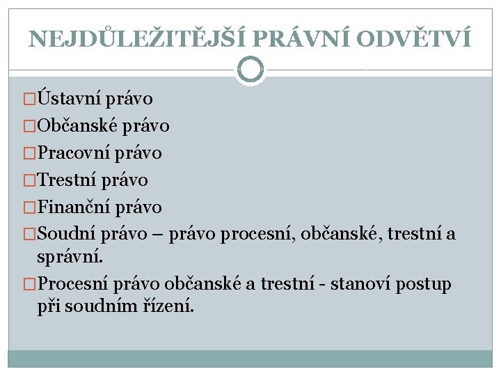 NEJDŮLEŽITĚJŠÍ PRÁVNÍ ODVĚTVÍ �Ústavní právo �Občanské právo �Pracovní právo �Trestní právo �Finanční právo �Soudní