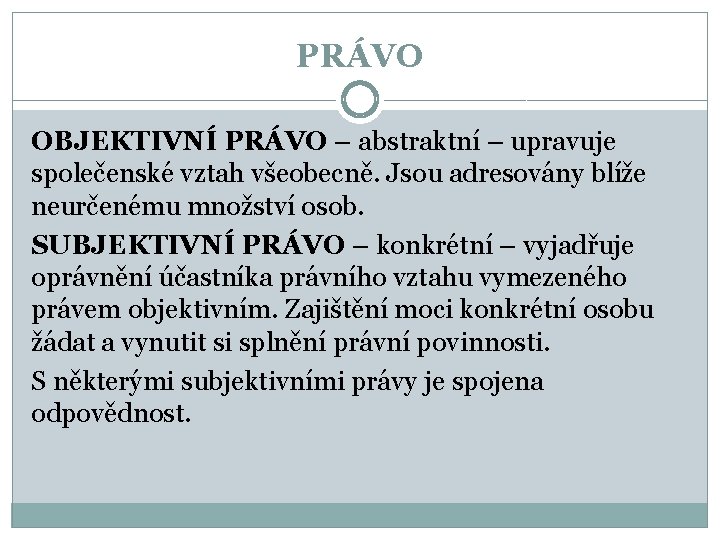 PRÁVO OBJEKTIVNÍ PRÁVO – abstraktní – upravuje společenské vztah všeobecně. Jsou adresovány blíže neurčenému