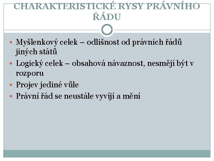 CHARAKTERISTICKÉ RYSY PRÁVNÍHO ŘÁDU § Myšlenkový celek – odlišnost od právních řádů jiných států