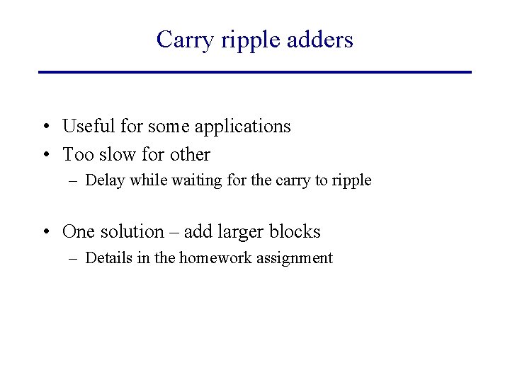 Carry ripple adders • Useful for some applications • Too slow for other –
