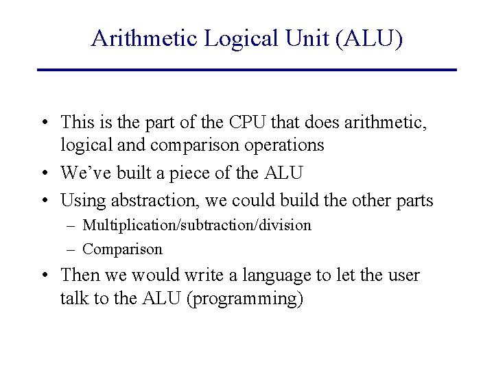 Arithmetic Logical Unit (ALU) • This is the part of the CPU that does