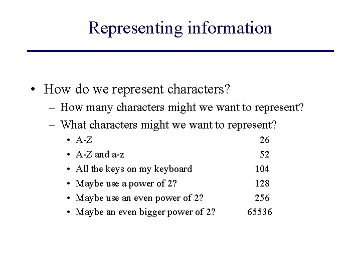 Representing information • How do we represent characters? – How many characters might we