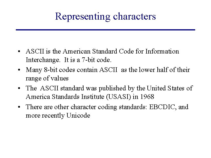 Representing characters • ASCII is the American Standard Code for Information Interchange. It is