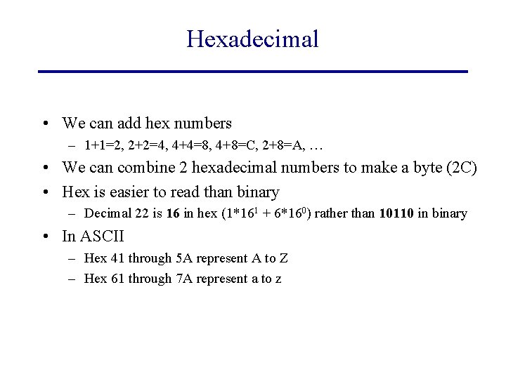 Hexadecimal • We can add hex numbers – 1+1=2, 2+2=4, 4+4=8, 4+8=C, 2+8=A, …