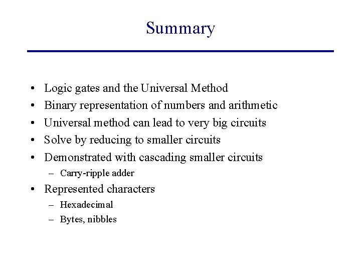 Summary • • • Logic gates and the Universal Method Binary representation of numbers