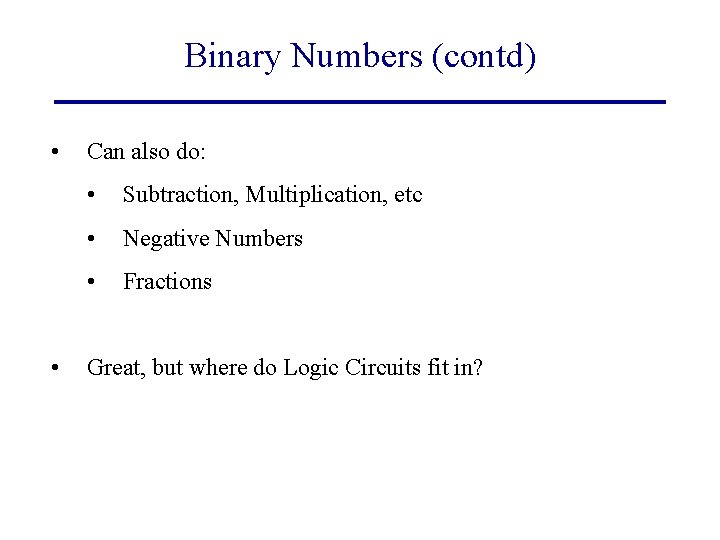 Binary Numbers (contd) • • Can also do: • Subtraction, Multiplication, etc • Negative