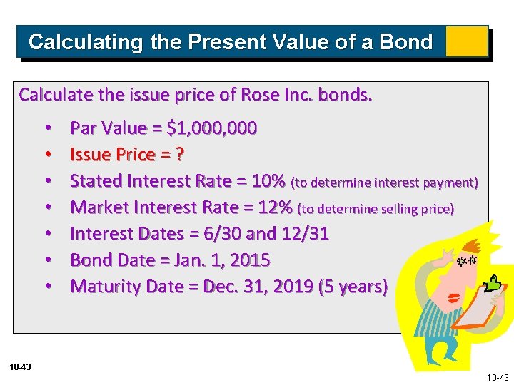 Calculating the Present Value of a Bond Calculate the issue price of Rose Inc.