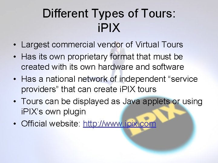 Different Types of Tours: i. PIX • Largest commercial vendor of Virtual Tours •