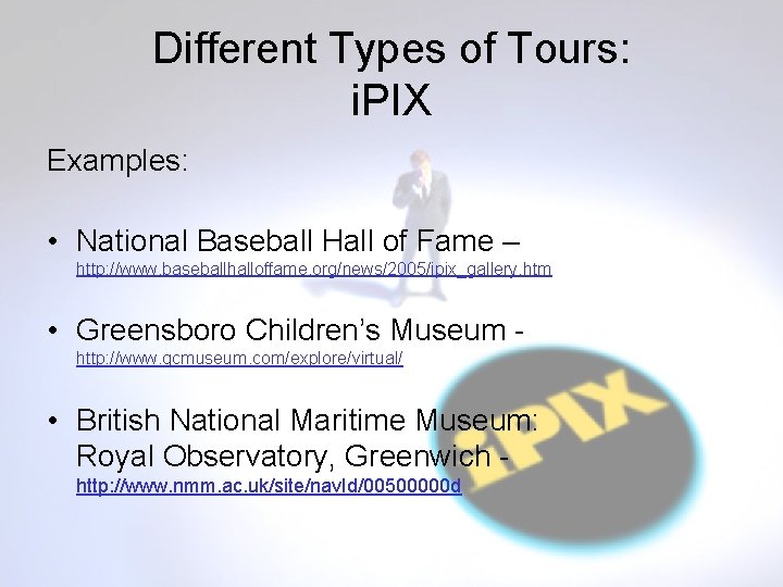Different Types of Tours: i. PIX Examples: • National Baseball Hall of Fame –