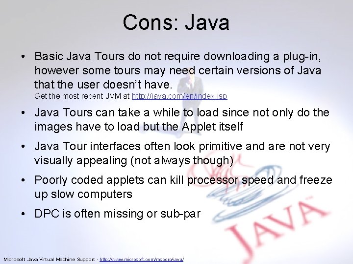 Cons: Java • Basic Java Tours do not require downloading a plug-in, however some