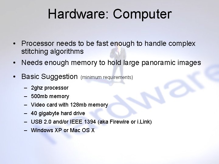 Hardware: Computer • Processor needs to be fast enough to handle complex stitching algorithms