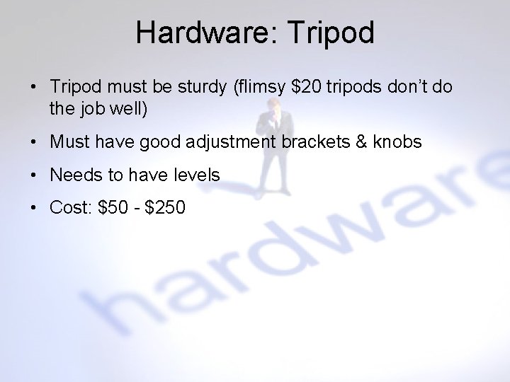 Hardware: Tripod • Tripod must be sturdy (flimsy $20 tripods don’t do the job