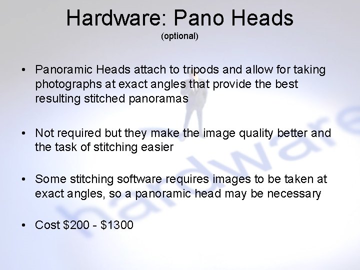 Hardware: Pano Heads (optional) • Panoramic Heads attach to tripods and allow for taking