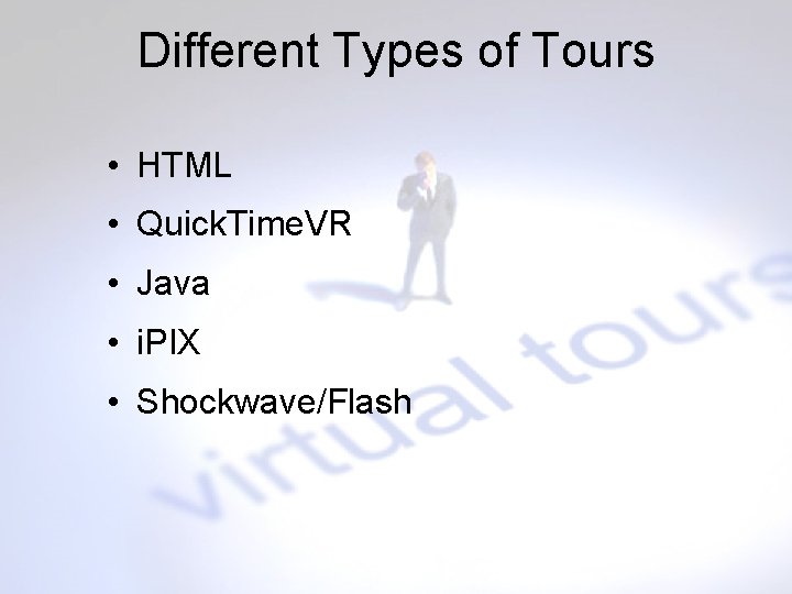 Different Types of Tours • HTML • Quick. Time. VR • Java • i.