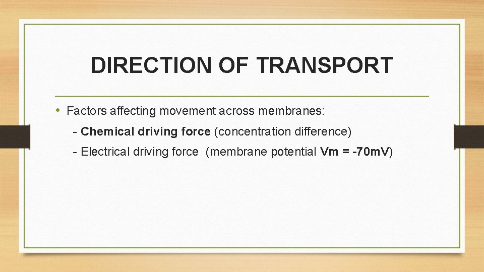DIRECTION OF TRANSPORT • Factors affecting movement across membranes: - Chemical driving force (concentration DIRECTION OF TRANSPORT • Factors affecting movement across membranes: - Chemical driving force (concentration