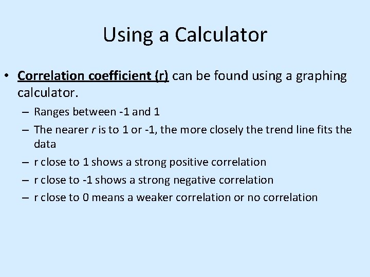 Using a Calculator • Correlation coefficient (r) can be found using a graphing calculator.